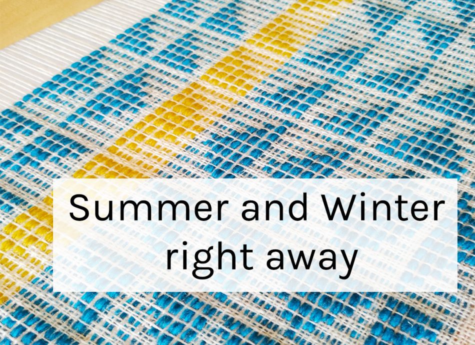 Summer and Winter weaving right away